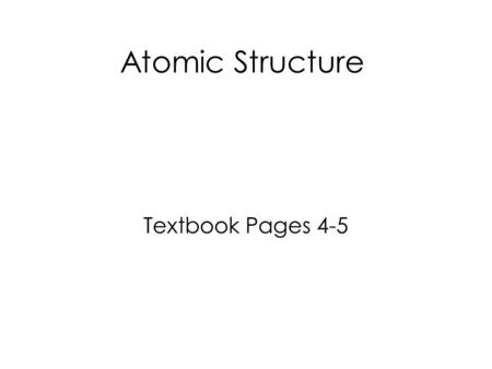 Atomic Structure Textbook Pages 4-5. Lesson Objectives Appreciate that there are various models to illustrate atomic structure Know that early models.