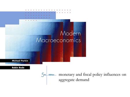 Bade-Parkin: Modern Macroeconomics, 4 th Edition, © Prentice Hall Canada, 2000 CHAPTER 1 monetary and fiscal policy influences on aggregate demand.