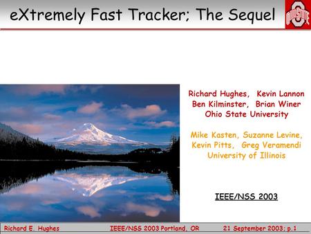 Richard E. Hughes 21 September 2003; p.1 IEEE/NSS 2003 Portland, OR eXtremely Fast Tracker; The Sequel Richard Hughes, Kevin Lannon Ben Kilminster, Brian.