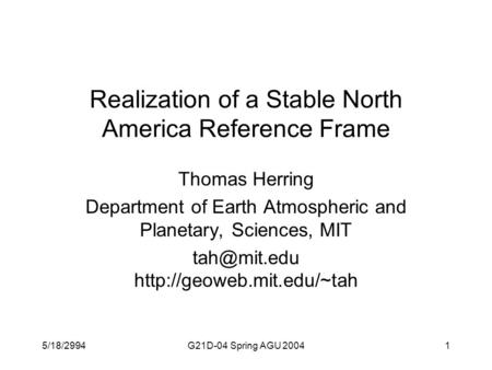 5/18/2994G21D-04 Spring AGU 20041 Realization of a Stable North America Reference Frame Thomas Herring Department of Earth Atmospheric and Planetary, Sciences,