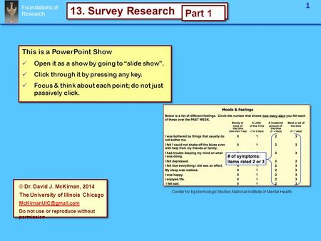 Foundations of Research 1 13. Survey Research This is a PowerPoint Show Open it as a show by going to “slide show”. Click through it by pressing any key.