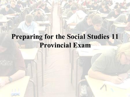 Preparing for the Social Studies 11 Provincial Exam.