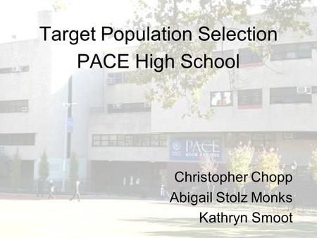 Target Population Selection PACE High School Christopher Chopp Abigail Stolz Monks Kathryn Smoot.