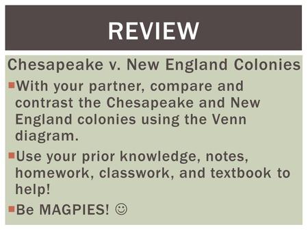 Chesapeake v. New England Colonies  With your partner, compare and contrast the Chesapeake and New England colonies using the Venn diagram.  Use your.