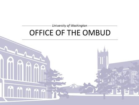 OFFICE OF THE OMBUD University of Washington. OUR PROCESS 996 Client Meetings 1,736 Outreach Contacts 7,000+ Miles traveled What happened? What would.