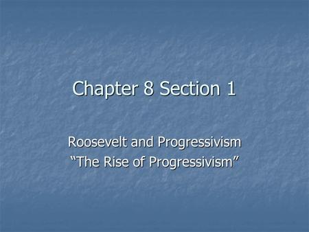 Roosevelt and Progressivism “The Rise of Progressivism”