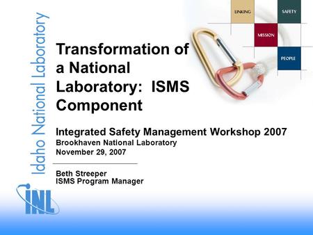 Transformation of a National Laboratory: ISMS Component Beth Streeper ISMS Program Manager Integrated Safety Management Workshop 2007 Brookhaven National.