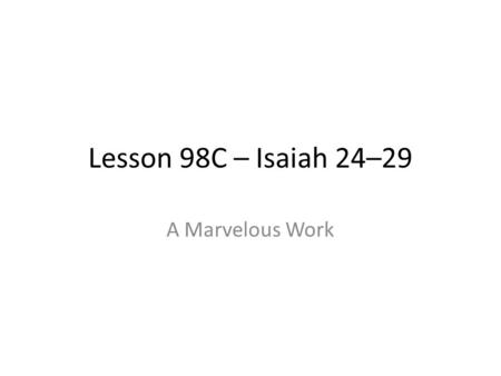 Lesson 98C – Isaiah 24–29 A Marvelous Work. What does the reaping involve? Harvesting, Threshing, Winnowing Who does the reaping? (v29, also footnote)