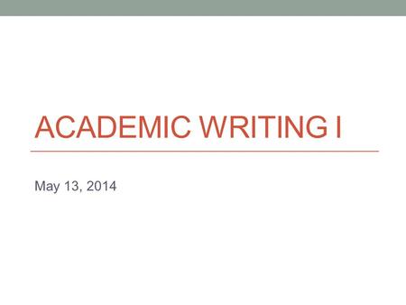 ACADEMIC WRITING I May 13, 2014 Today Nouns Words used to identify people, places, or things. i.e., size cat convenience love.