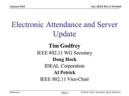 Doc.: IEEE 802.11-03/044r6 Submission January 2004 Al Petrick, IceFyre, Tim Godfrey, Intersil, Doug Hock Slide 1 Electronic Attendance and Server Update.