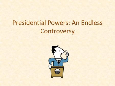 Presidential Powers: An Endless Controversy. The Powers As stated in Article 2, section 2 of the United States Constitution: The President shall be commander.