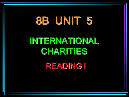 8B UNIT 5 INTERNATIONAL CHARITIES READING I. BlindnessBlindness He is blind.He is blind. Blindness affects this man.Blindness affects this man. Most cases.