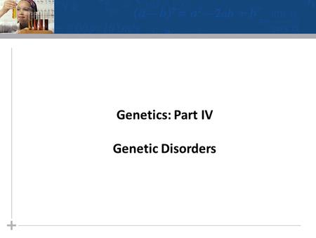 Genetics: Part IV Genetic Disorders.