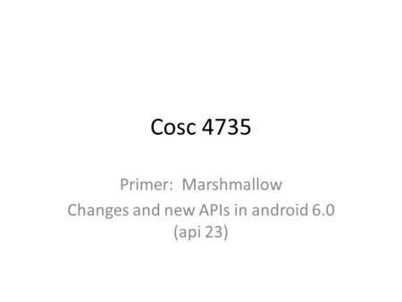 Cosc 4735 Primer: Marshmallow Changes and new APIs in android 6.0 (api 23)