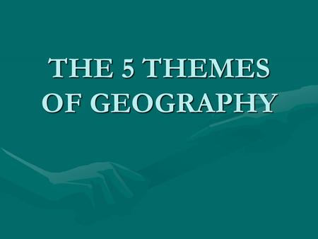 THE 5 THEMES OF GEOGRAPHY. THE FIVE THEMES OF GEOGRAPHY LocationLocation PlacePlace Human-Environment InteractionHuman-Environment Interaction MovementMovement.