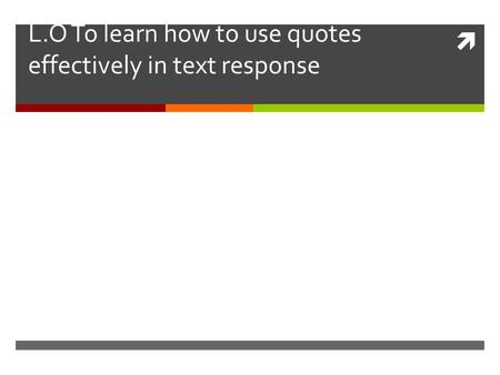  L.O To learn how to use quotes effectively in text response.