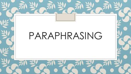 PARAPHRASING. PARAPHRASE= ◦ Restatement of a text in your own words.