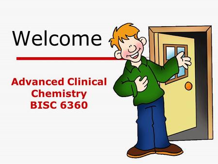 Welcome Advanced Clinical Chemistry BISC 6360. Dr Atef Masad PhD Biomedicine Uinited Kingdom Advanced Clinical Chemistry BISC 6360.