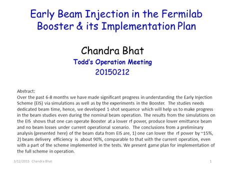 Early Beam Injection in the Fermilab Booster & its Implementation Plan Chandra Bhat Todd’s Operation Meeting 20150212 13/12/2015 Chandra Bhat Abstract: