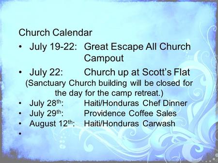 Church Calendar July 19-22:Great Escape All Church Campout July 22:Church up at Scott’s Flat (Sanctuary Church building will be closed for the day for.