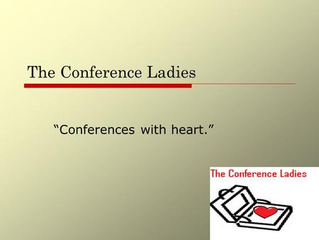 The Conference Ladies “Conferences with heart.”. Introductions To Our Team  Dawn Acker – Facilities Coordinator  Erica Gibbs – Graphics Engineer  Kelli.