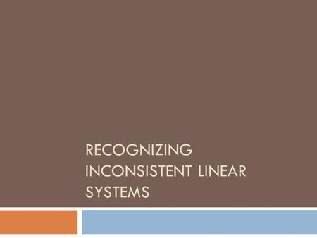 RECOGNIZING INCONSISTENT LINEAR SYSTEMS. What is an Inconsistent Linear System?  An inconsistent linear system is a system of equations that has no solutions.