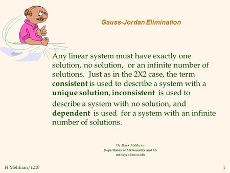 H.Melikian/12101 Gauss-Jordan Elimination Dr.Hayk Melikyan Departhmen of Mathematics and CS Any linear system must have exactly one solution,