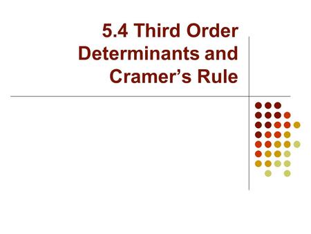 5.4 Third Order Determinants and Cramer’s Rule. Third Order Determinants To solve a linear system in three variables, we can use third order determinants.