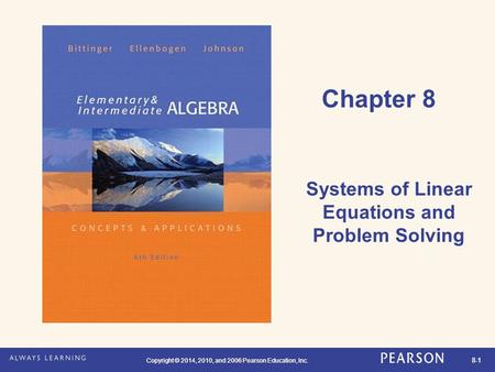 Copyright © 2014, 2010, and 2006 Pearson Education, Inc. 8-1 Copyright © 2014, 2010, and 2006 Pearson Education, Inc. Chapter 8 Systems of Linear Equations.