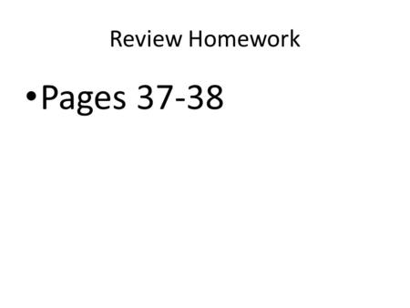 Review Homework Pages 37-38. QuestionParallelPerpendicular 1y=2xy=-0.5x+2.5 2 3y=-4x+6 4.Neither 5.Perpendicular 6.Neither 7.Parallel Page 37.