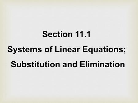 Section 11.1 Systems of Linear Equations; Substitution and Elimination.