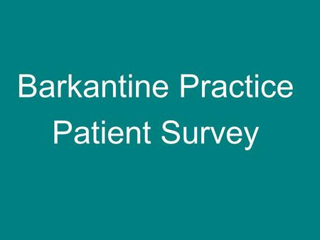 Barkantine Practice Patient Survey. Results Journey so far Jan: survey the practice Feb: meeting to discuss results & action plan 102 respondents Survey.