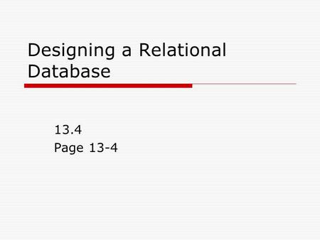 Designing a Relational Database 13.4 Page 13-4. A database should be created based on a design  Three steps Determine what information should be stored.