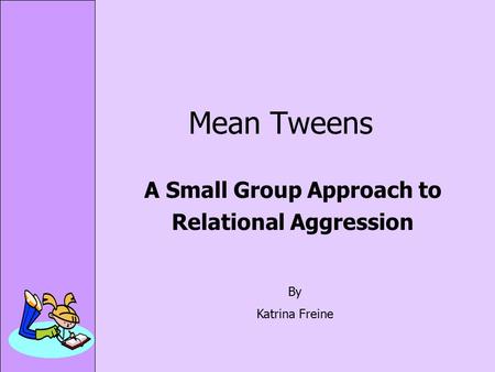 Mean Tweens A Small Group Approach to Relational Aggression By Katrina Freine.