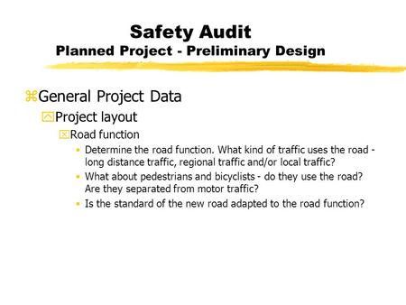 Safety Audit Planned Project - Preliminary Design zGeneral Project Data yProject layout xRoad function Determine the road function. What kind of traffic.