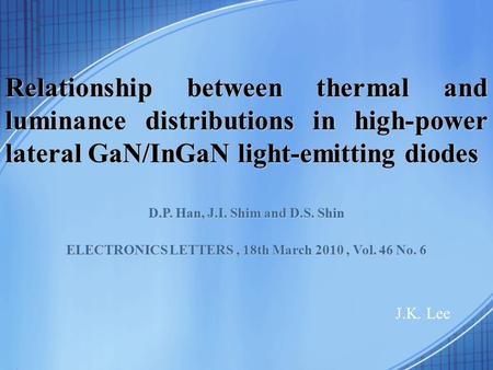 Relationship between thermal and luminance distributions in high-power lateral GaN/InGaN light-emitting diodes D.P. Han, J.I. Shim and D.S. Shin ELECTRONICS.