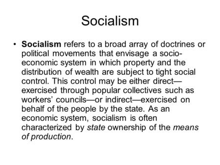 Socialism Socialism refers to a broad array of doctrines or political movements that envisage a socio- economic system in which property and the distribution.