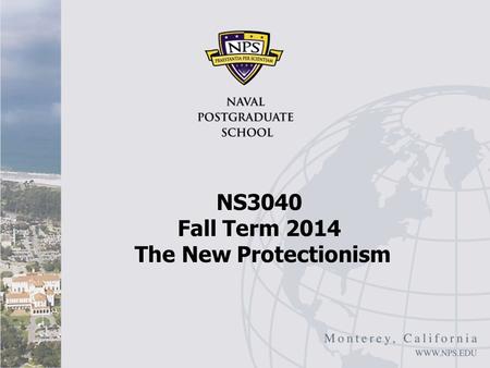 NS3040 Fall Term 2014 The New Protectionism. New Protectionism I “New Protectionism Will Hit Business,” Oxford Analytica, December 14, 2012 The emergence.