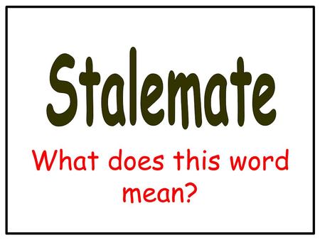 What does this word mean?. Keyword: Stalemate: When neither army can advance or gain an advantage over their enemy.