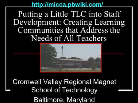 Putting a Little TLC into Staff Development: Creating Learning Communities that Address the Needs of All Teachers Cromwell Valley.