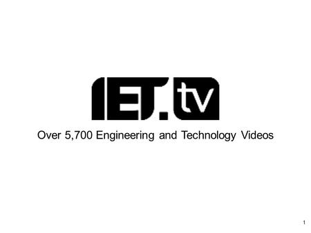 1 Over 5,700 Engineering and Technology Videos. Essential Engineering Intelligence What is IET.tv?  Content  Largest archive of SET video on web – 5,200.