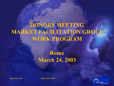 March 12, 2003REM-1101-47RP 1 DONORS`MEETING MARKET FACILITATION GROUP WORK PROGRAM Rome March 24, 2003.