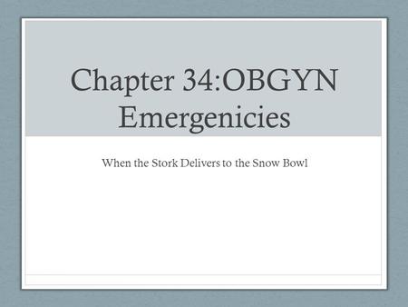 Chapter 34:OBGYN Emergenicies When the Stork Delivers to the Snow Bowl.