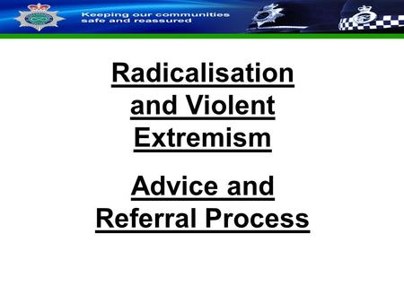 Staffordshire Police Corporate PowerPoint Template by Carl Uttley 9545 Slide 1 RESTRICTED Radicalisation and Violent Extremism Advice and Referral Process.