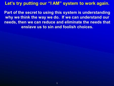 1 Let’s try putting our “I AM” system to work again. Part of the secret to using this system is understanding why we think the way we do. If we can understand.