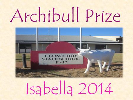 Archibull Prize Isabella 2014. The Beginning of Isabella … Registering our interest Filling in the surveys Farming in Australia Combining Art, Agriculture.