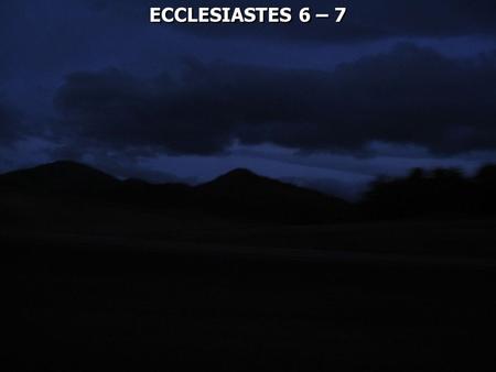 ECCLESIASTES 6 – 7.