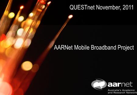 1 Mobile Broadband Proposal AAC June 8 th, 2011 1 AARNet Mobile Broadband Project QUESTnet November, 2011.