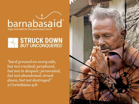 “hard pressed on every side, but not crushed; perplexed, but not in despair; persecuted, but not abandoned; struck down, but not destroyed” 2 Corinthians.