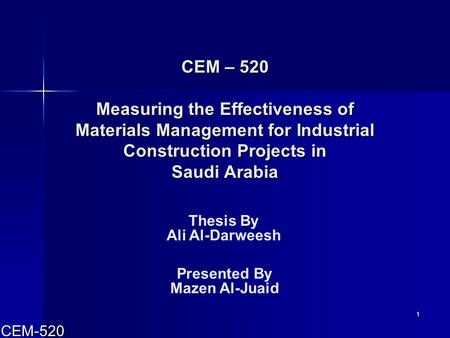 CEM-520 1 CEM – 520 Measuring the Effectiveness of Materials Management for Industrial Construction Projects in Saudi Arabia Thesis By Ali Al-Darweesh.